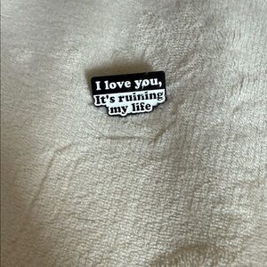 Black & White Statement Pin - "I love you, It's ruining my life"